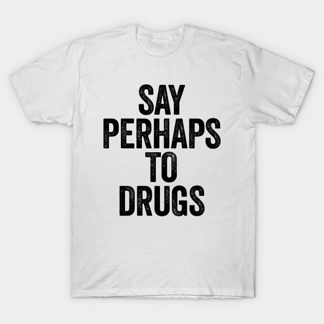 Say Perhaps To Drugs (Black) T-Shirt by GuuuExperience
